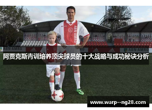 阿贾克斯青训培养顶尖球员的十大战略与成功秘诀分析 阿贾克斯青训培养顶尖球员的十大战略与成功秘诀分析