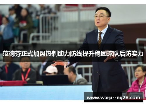 范德芬正式加盟热刺助力防线提升稳固球队后防实力 范德芬正式加盟热刺助力防线提升稳固球队后防实力